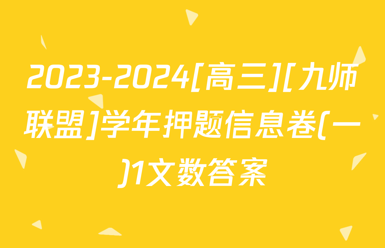 2023-2024[高三][九师联盟]学年押题信息卷(一)1文数答案