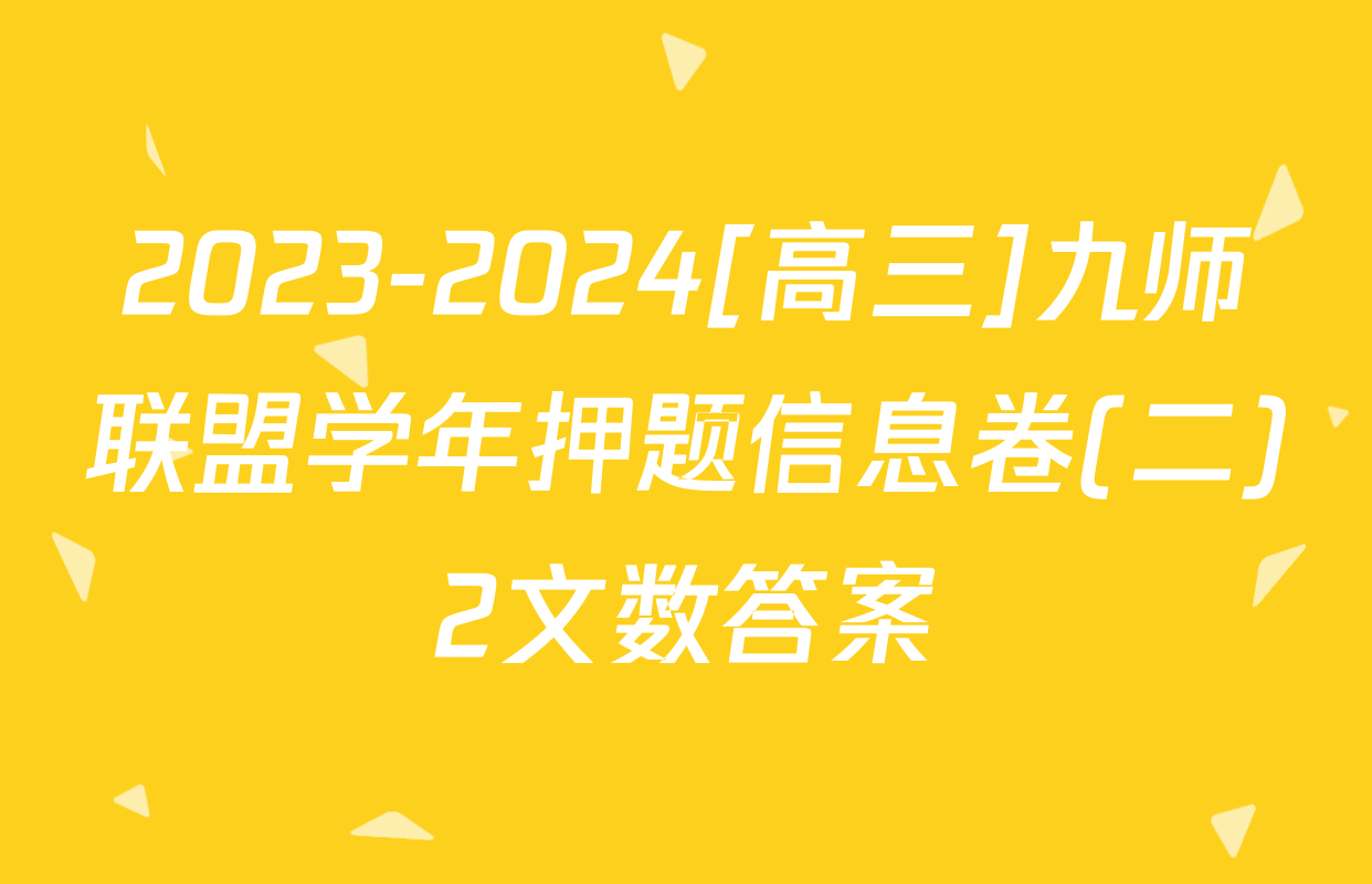 2023-2024[高三]九师联盟学年押题信息卷(二)2文数答案