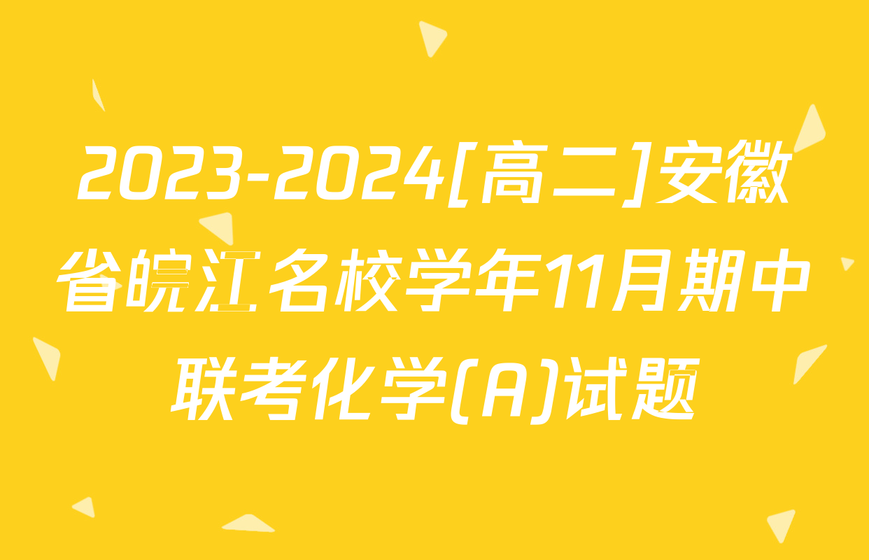 2023-2024[高二]安徽省皖江名校学年11月期中联考化学(A)试题