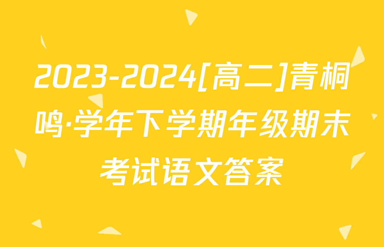2023-2024[高二]青桐鸣·学年下学期年级期末考试语文答案