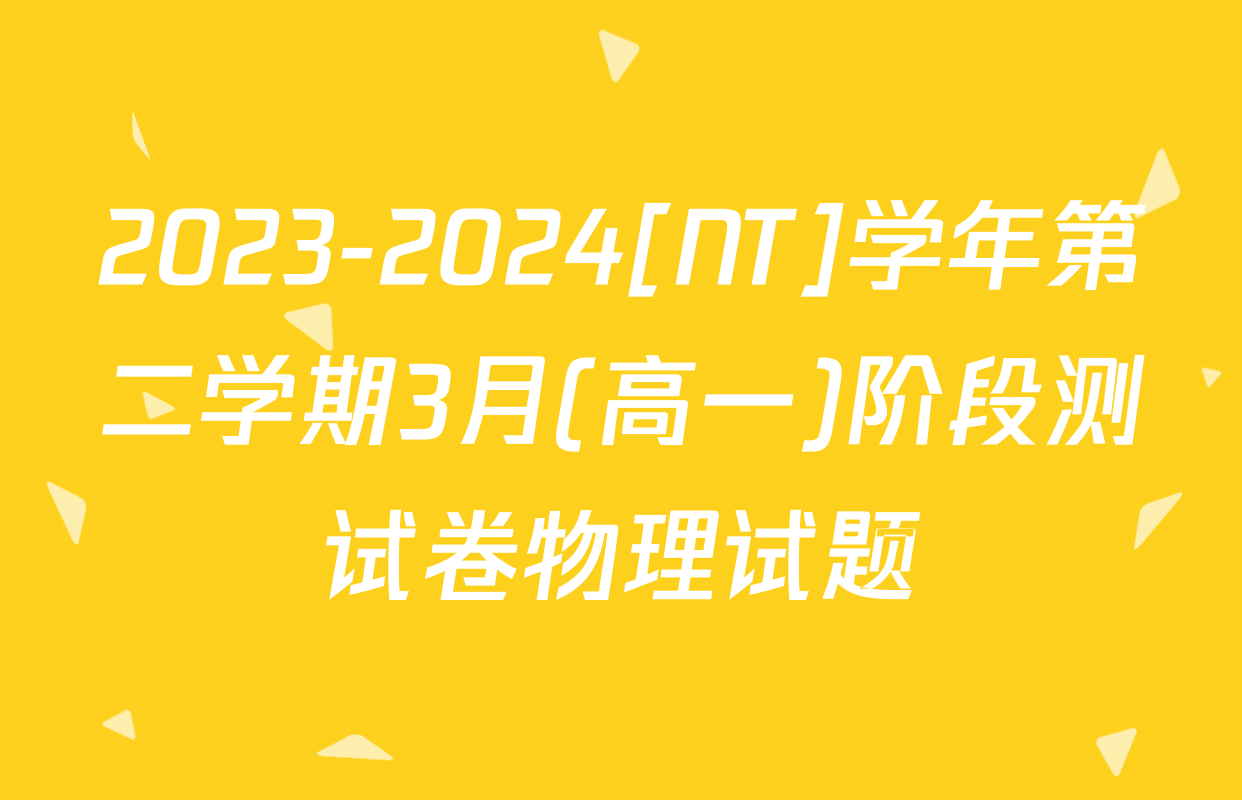 2023-2024[NT]学年第二学期3月(高一)阶段测试卷物理试题