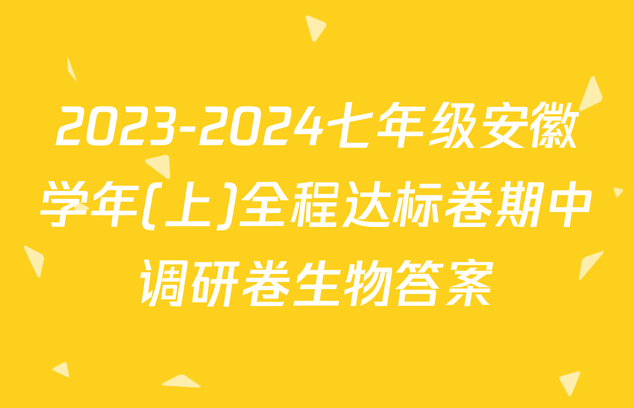 2023-2024七年级安徽学年(上)全程达标卷期中调研卷生物答案