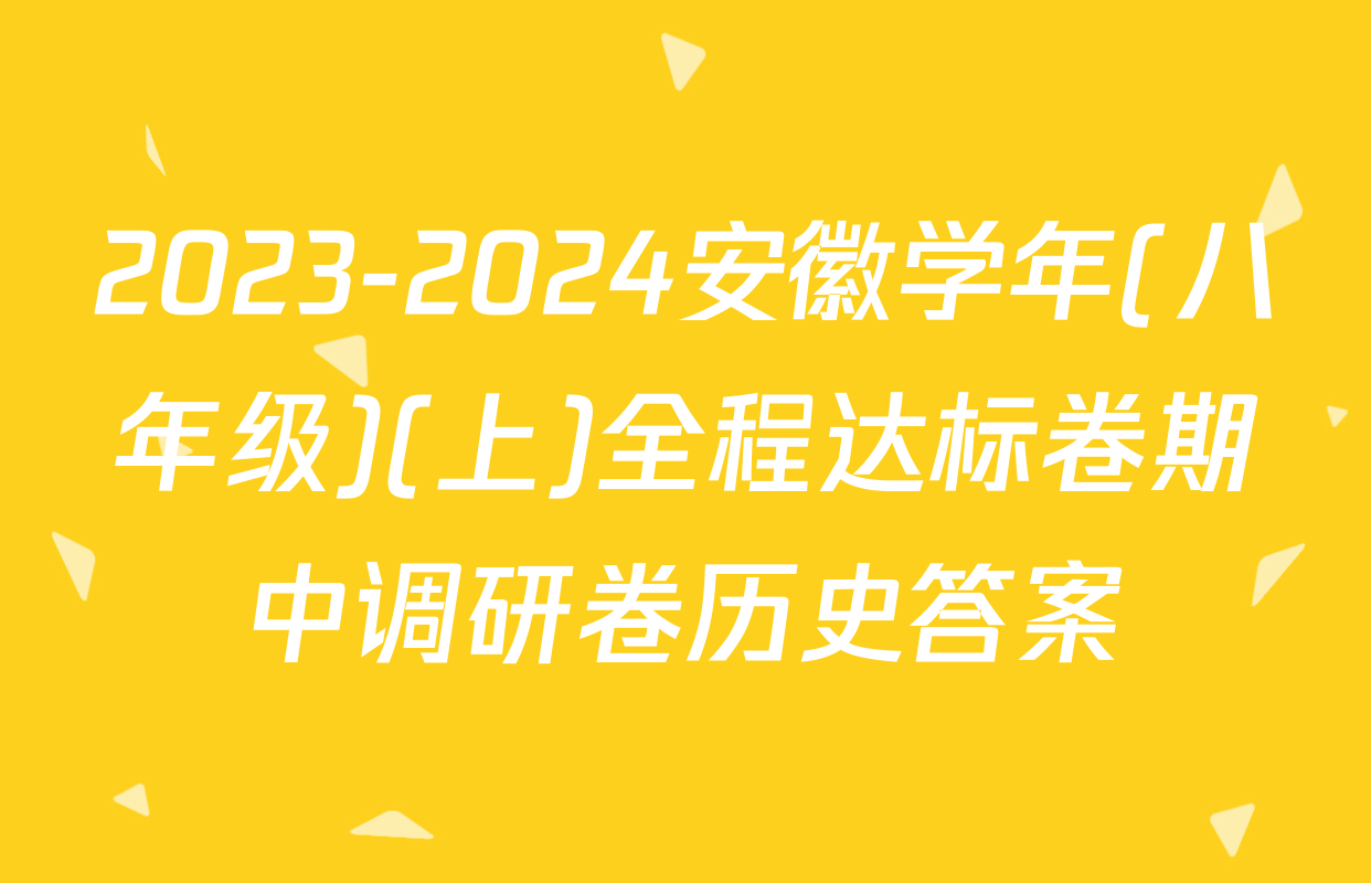 2023-2024安徽学年(八年级)(上)全程达标卷期中调研卷历史答案