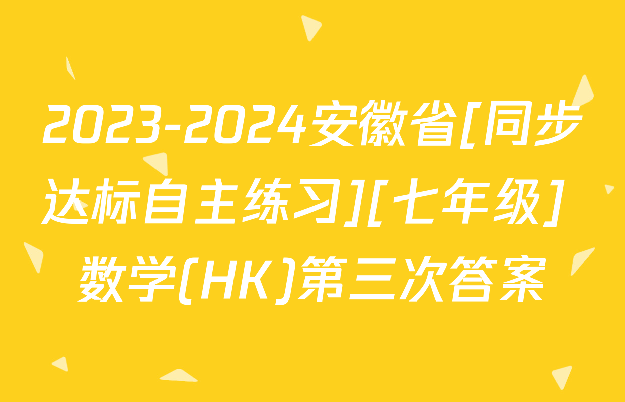 2023-2024安徽省[同步达标自主练习][七年级] 数学(HK)第三次答案