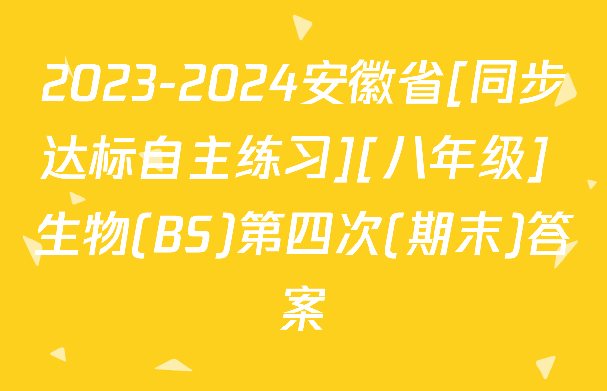 2023-2024安徽省[同步达标自主练习][八年级] 生物(BS)第四次(期末)答案