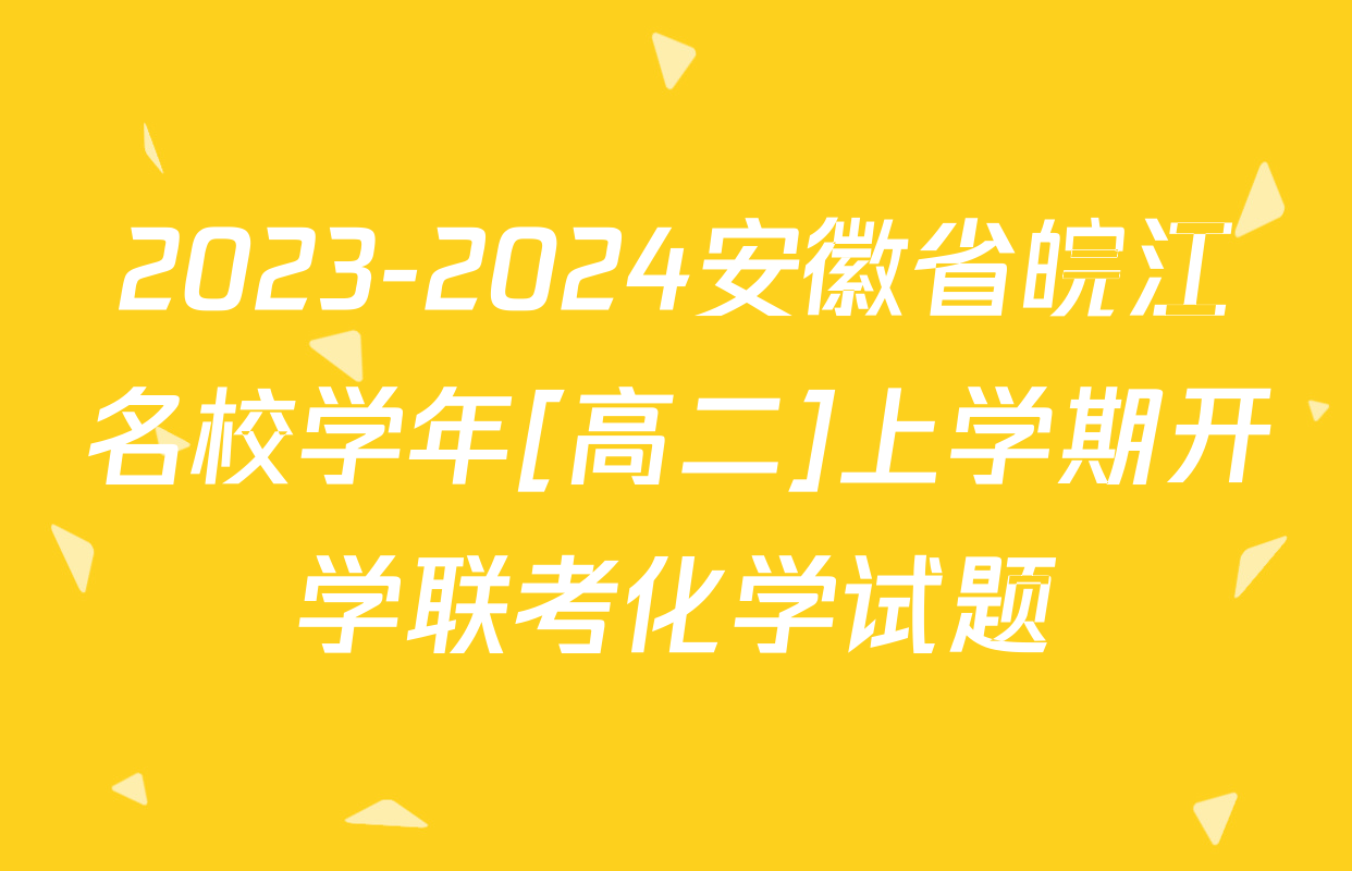 2023-2024安徽省皖江名校学年[高二]上学期开学联考化学试题