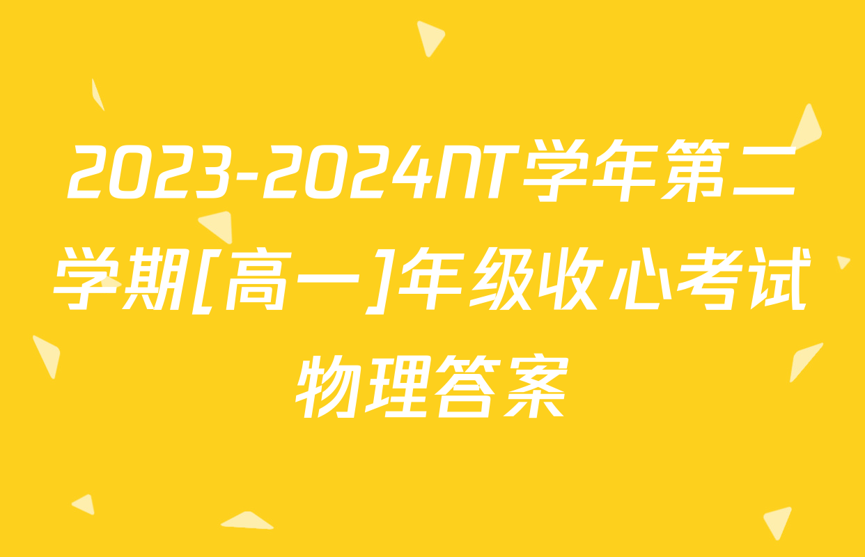 2023-2024NT学年第二学期[高一]年级收心考试物理答案