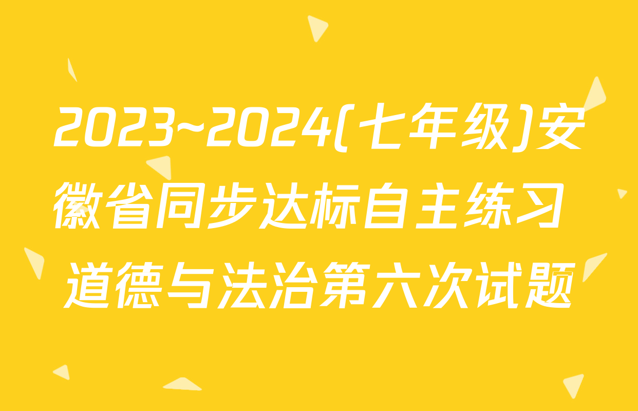 2023~2024(七年级)安徽省同步达标自主练习 道德与法治第六次试题