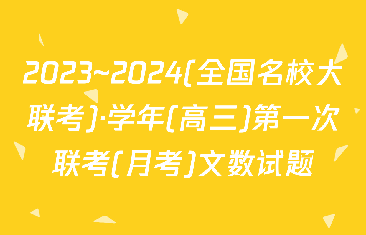 2023~2024(全国名校大联考)·学年(高三)第一次联考(月考)文数试题