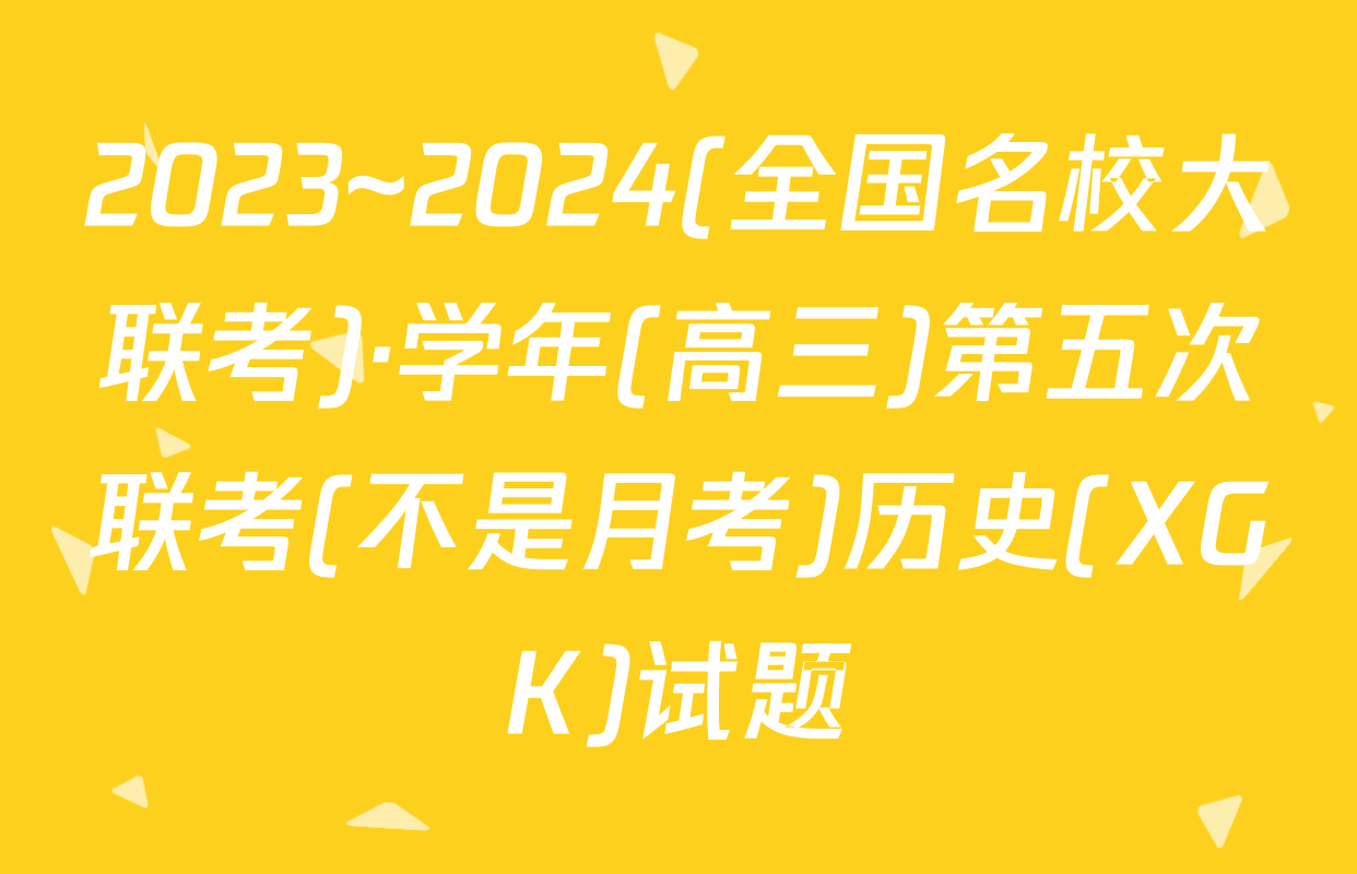 2023~2024(全国名校大联考)·学年(高三)第五次联考(不是月考)历史(XGK)试题