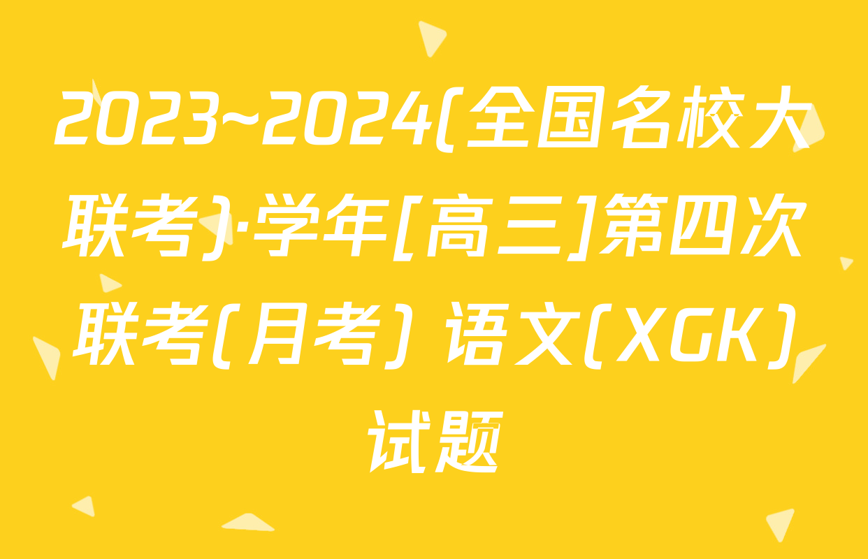 2023~2024(全国名校大联考)·学年[高三]第四次联考(月考) 语文(XGK)试题