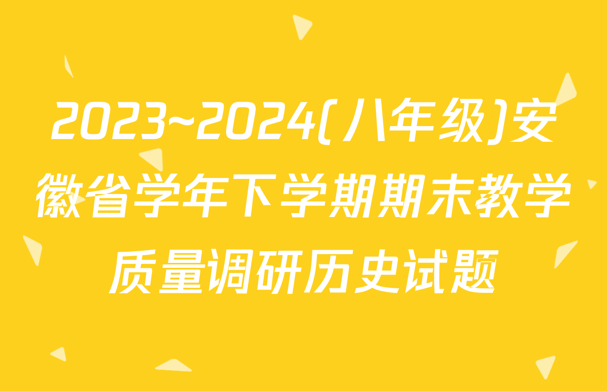 2023~2024(八年级)安徽省学年下学期期末教学质量调研历史试题
