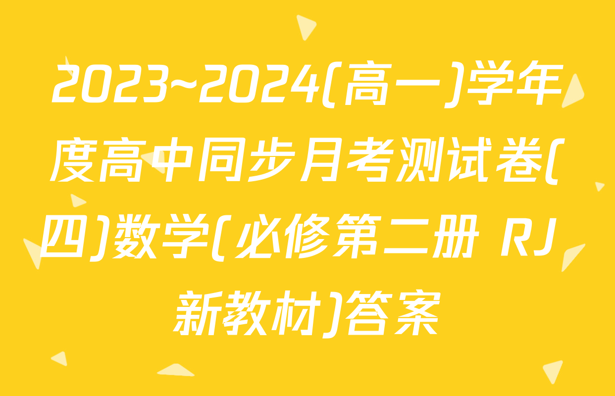 2023~2024(高一)学年度高中同步月考测试卷(四)数学(必修第二册 RJ 新教材)答案