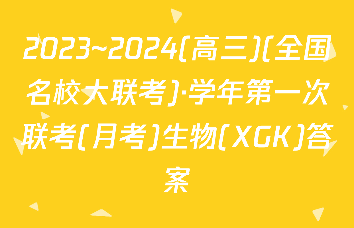 2023~2024(高三)(全国名校大联考)·学年第一次联考(月考)生物(XGK)答案