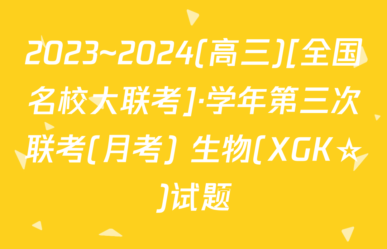 2023~2024(高三)[全国名校大联考]·学年第三次联考(月考) 生物(XGK☆)试题
