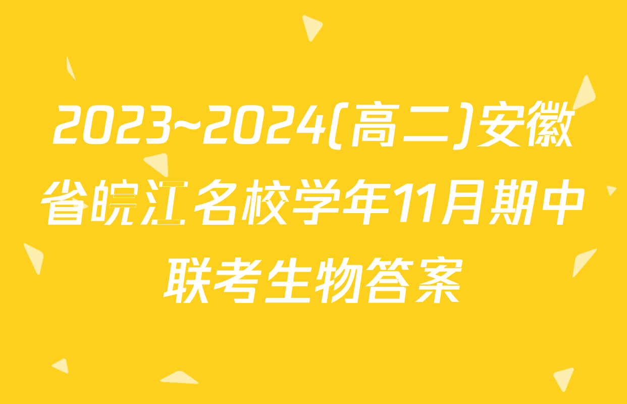 2023~2024(高二)安徽省皖江名校学年11月期中联考生物答案