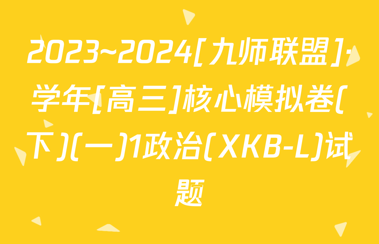 2023~2024[九师联盟]·学年[高三]核心模拟卷(下)(一)1政治(XKB-L)试题