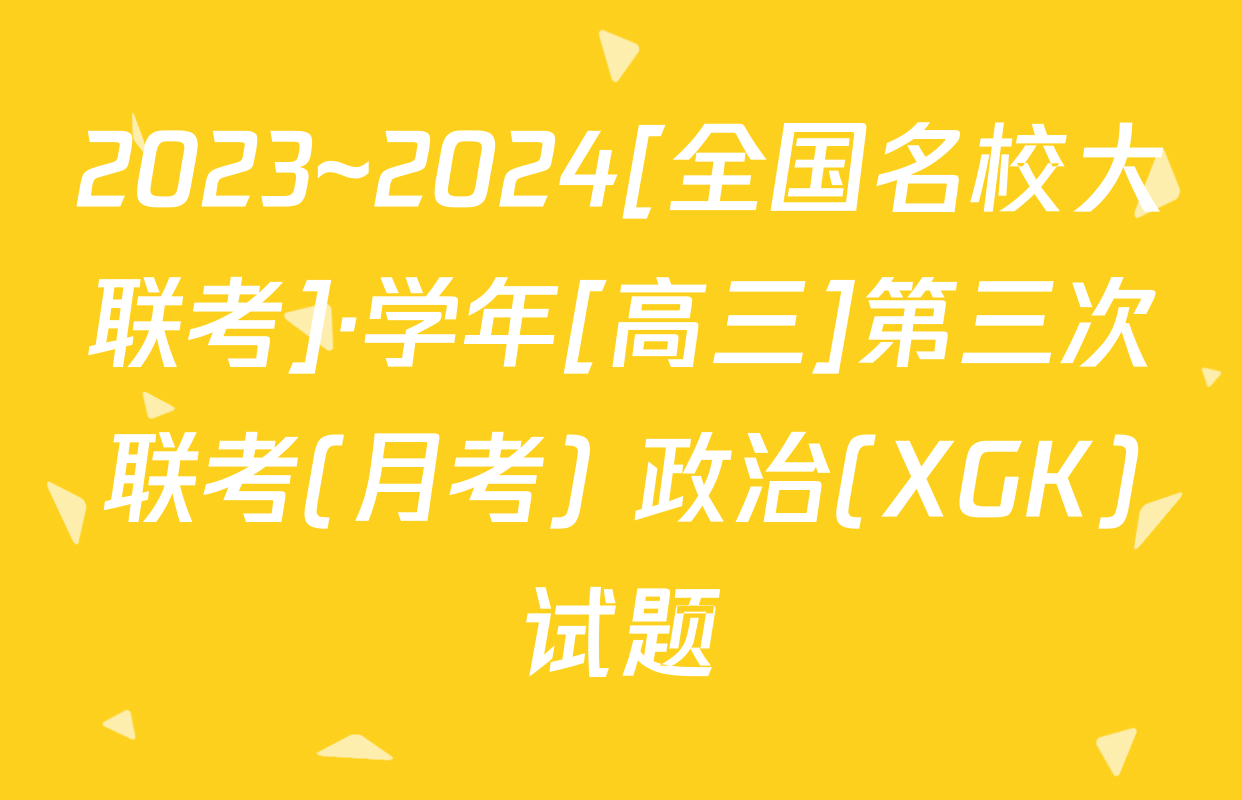 2023~2024[全国名校大联考]·学年[高三]第三次联考(月考) 政治(XGK)试题