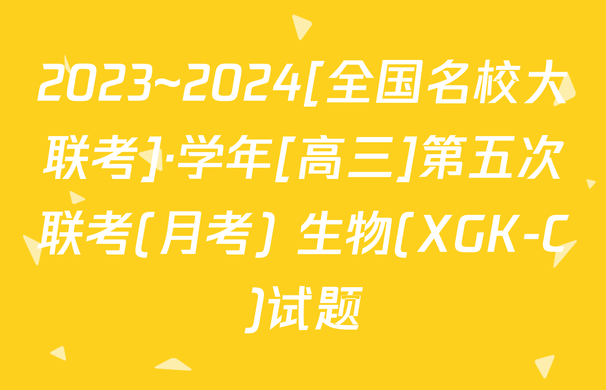 2023~2024[全国名校大联考]·学年[高三]第五次联考(月考) 生物(XGK-C)试题