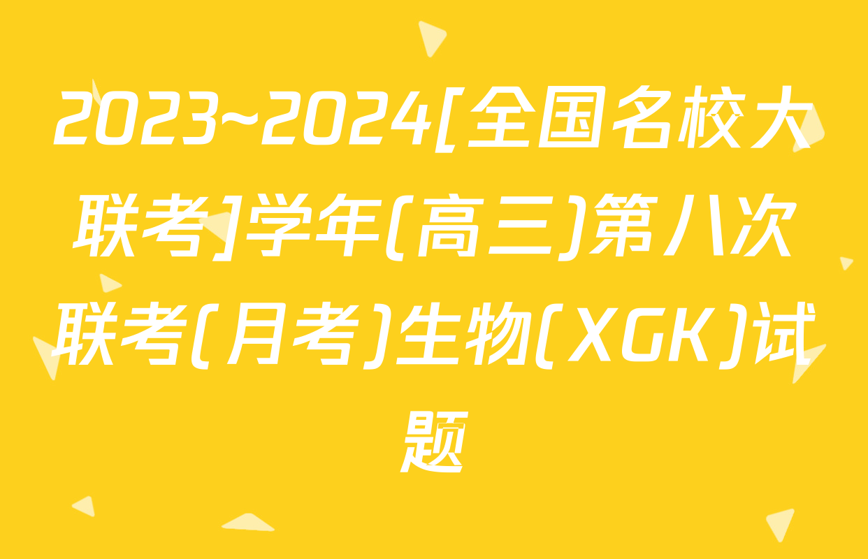 2023~2024[全国名校大联考]学年(高三)第八次联考(月考)生物(XGK)试题