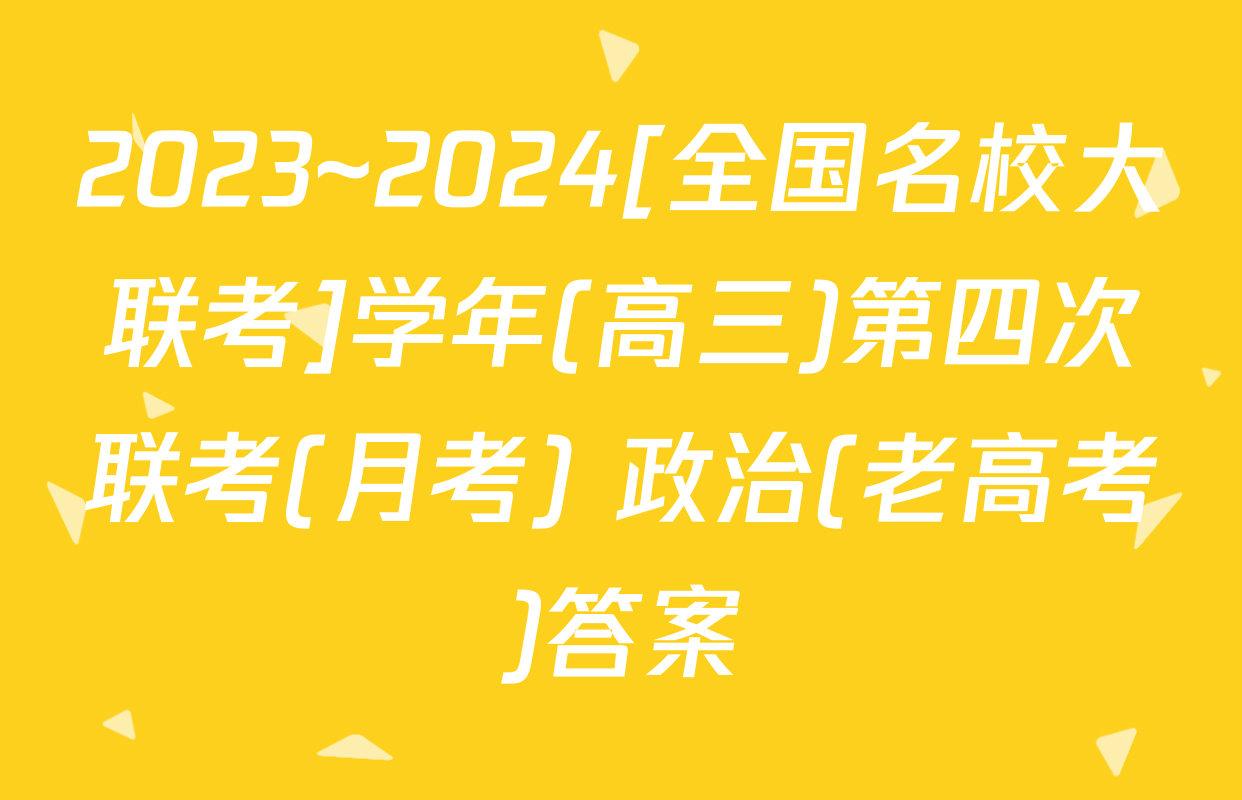 2023~2024[全国名校大联考]学年(高三)第四次联考(月考) 政治(老高考)答案