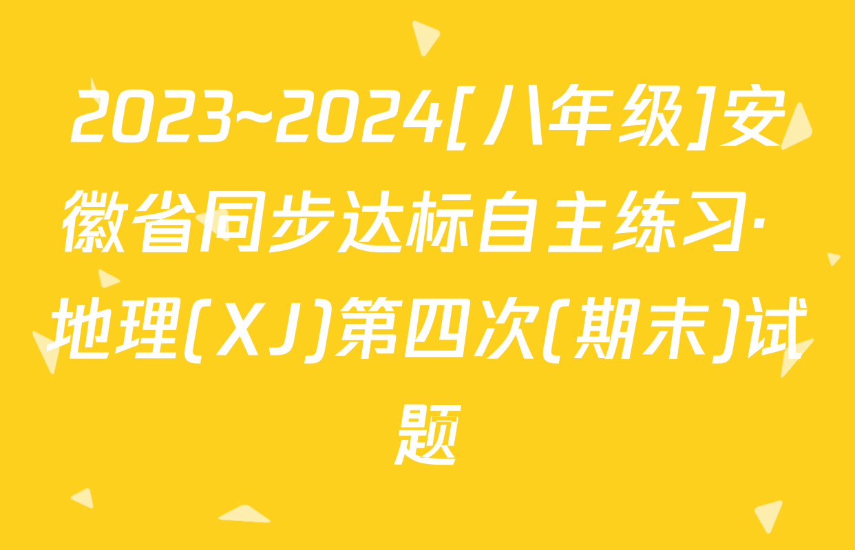 2023~2024[八年级]安徽省同步达标自主练习· 地理(XJ)第四次(期末)试题