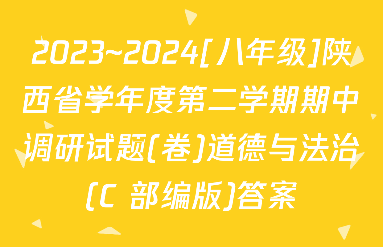 2023~2024[八年级]陕西省学年度第二学期期中调研试题(卷)道德与法治(C 部编版)答案