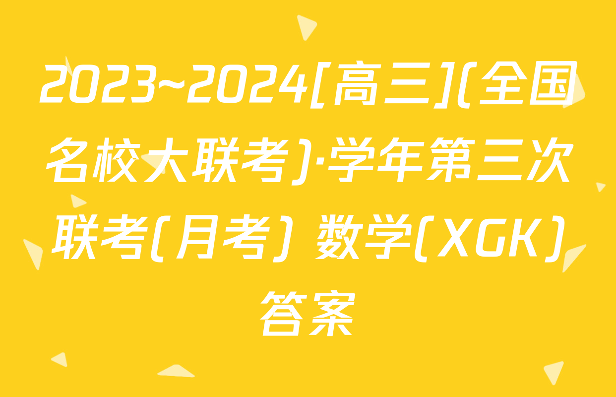 2023~2024[高三](全国名校大联考)·学年第三次联考(月考) 数学(XGK)答案
