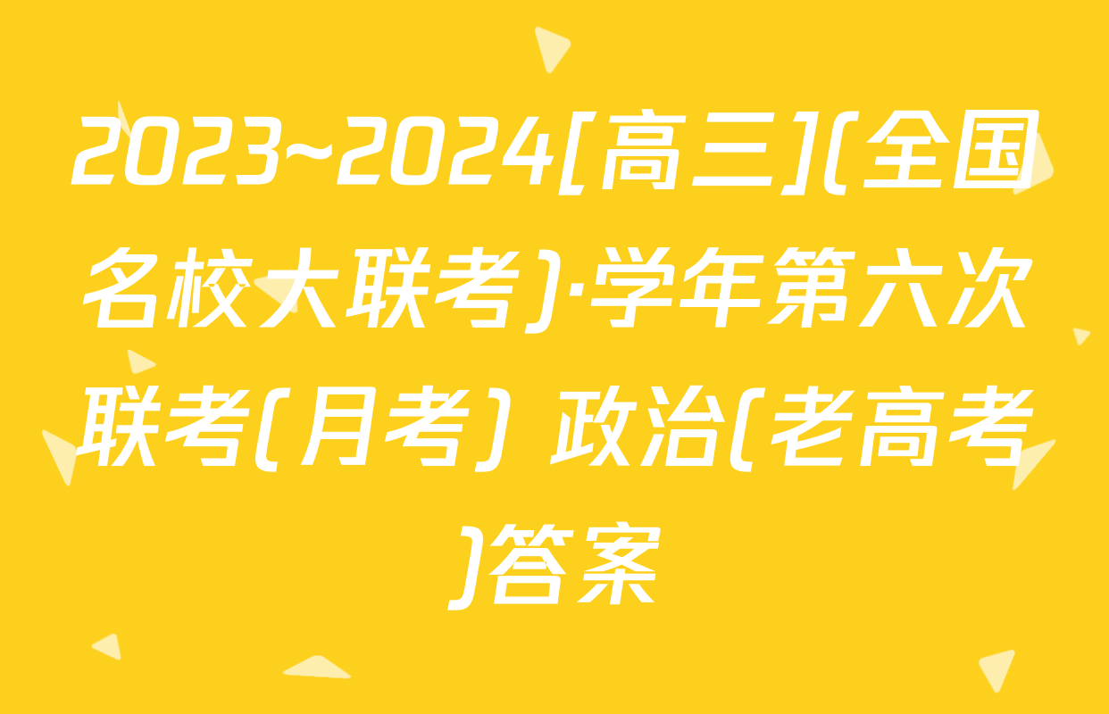 2023~2024[高三](全国名校大联考)·学年第六次联考(月考) 政治(老高考)答案
