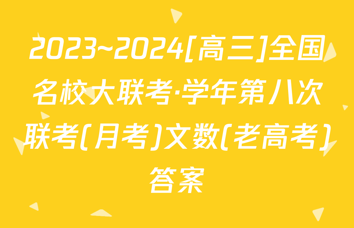 2023~2024[高三]全国名校大联考·学年第八次联考(月考)文数(老高考)答案
