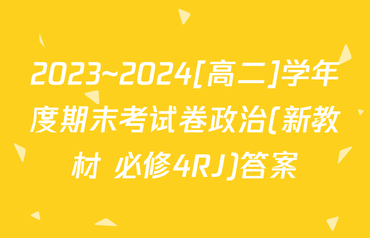 2023~2024[高二]学年度期末考试卷政治(新教材 必修4RJ)答案