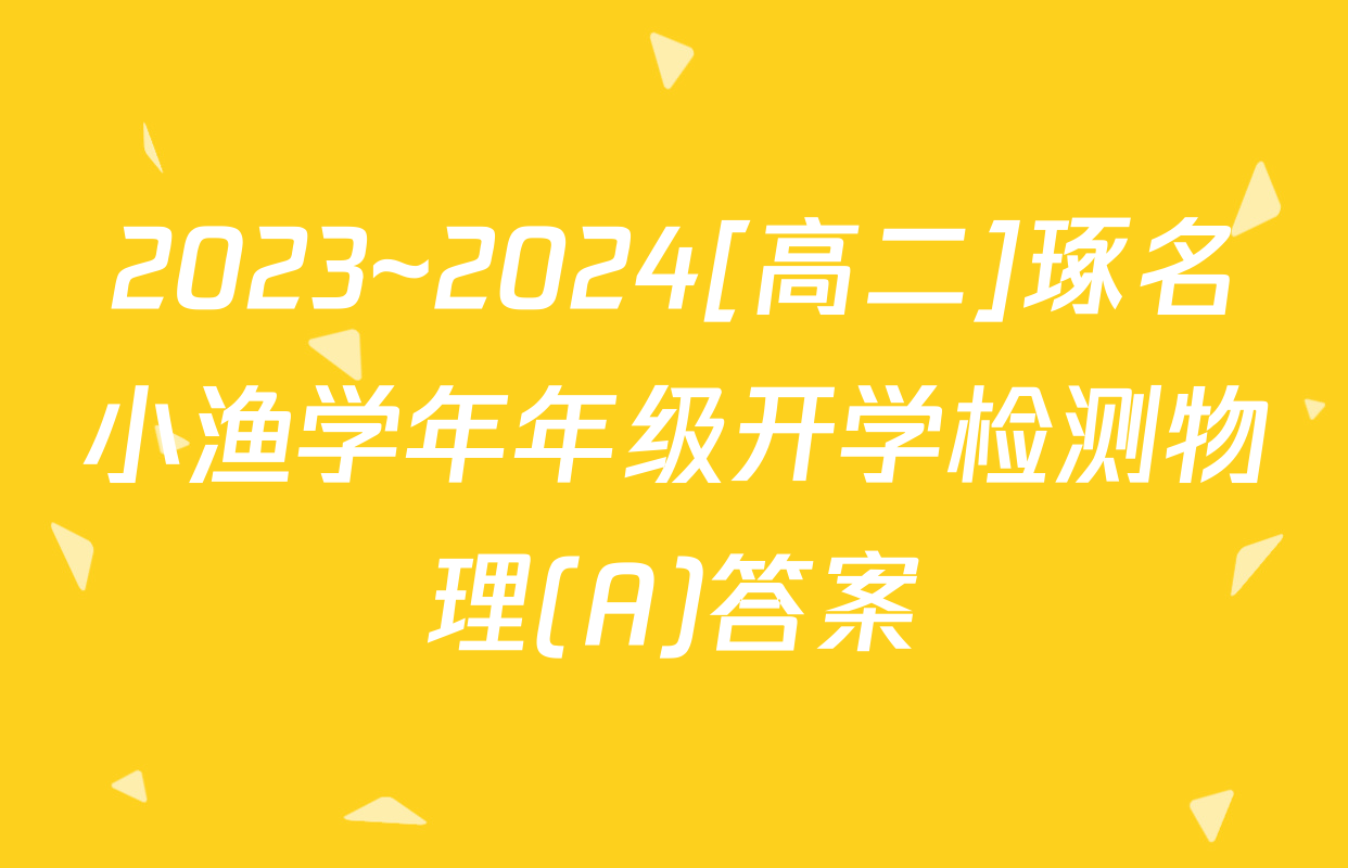 2023~2024[高二]琢名小渔学年年级开学检测物理(A)答案