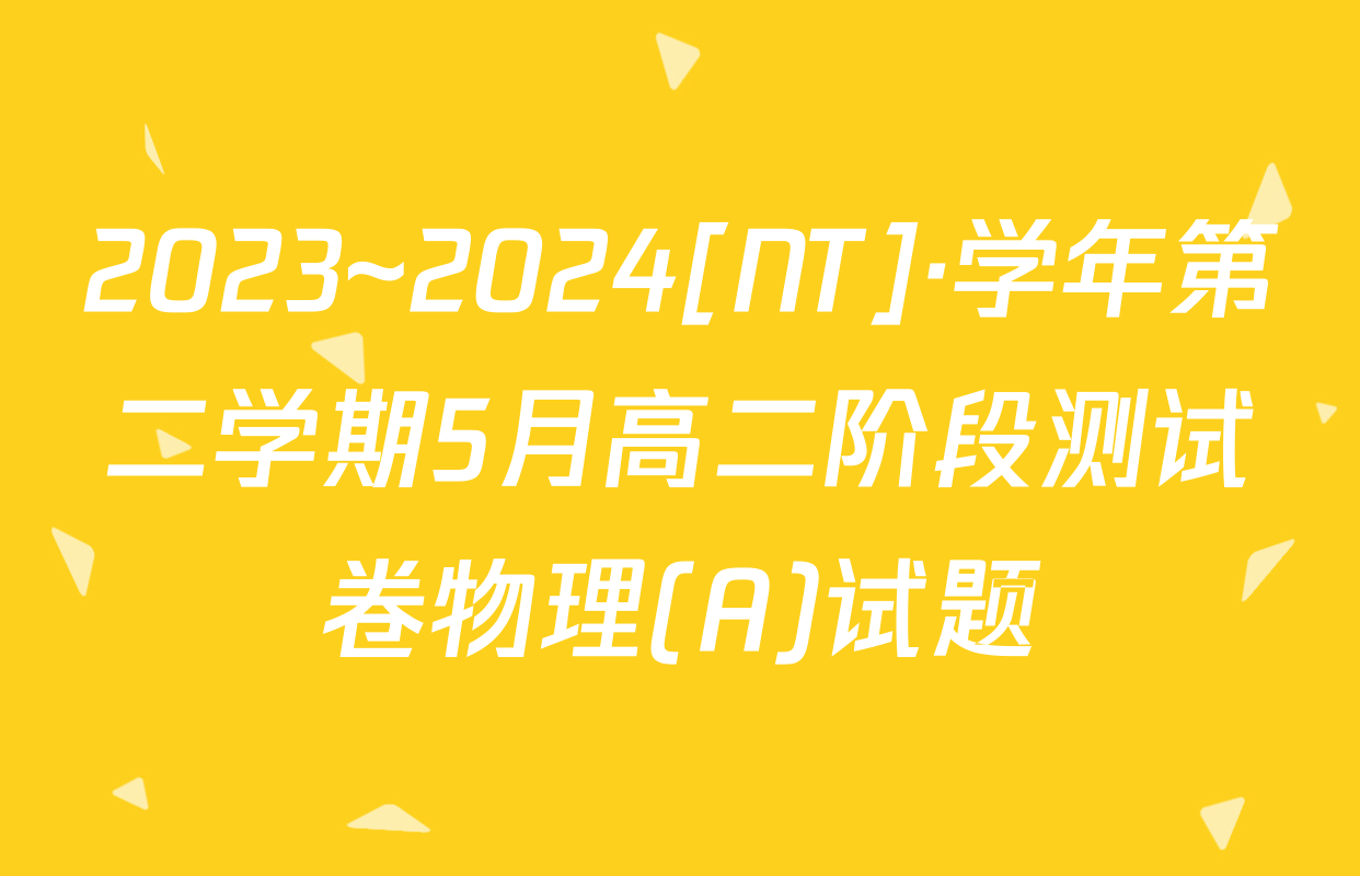 2023~2024[NT]·学年第二学期5月高二阶段测试卷物理(A)试题