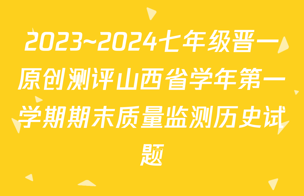 2023~2024七年级晋一原创测评山西省学年第一学期期末质量监测历史试题