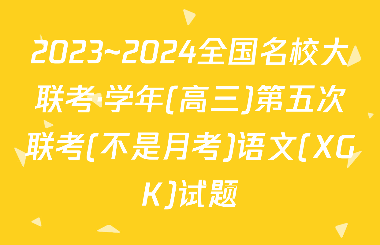 2023~2024全国名校大联考·学年(高三)第五次联考(不是月考)语文(XGK)试题