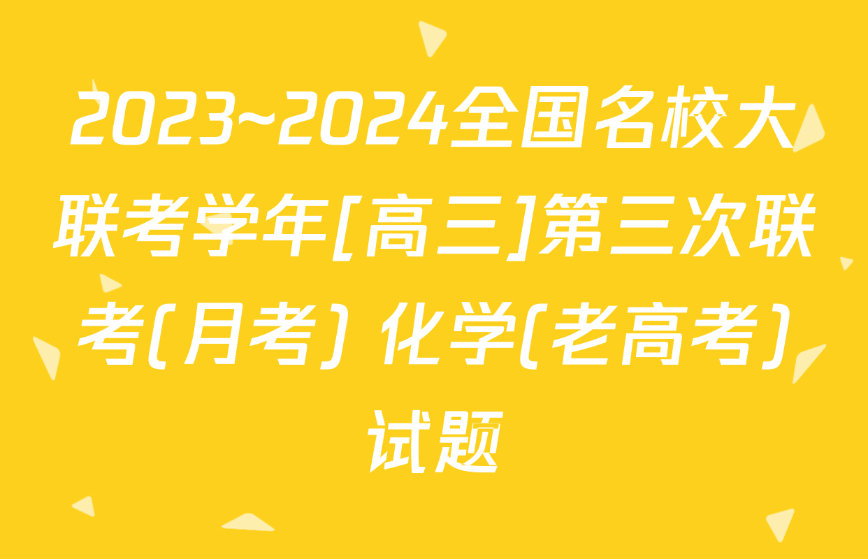 2023~2024全国名校大联考学年[高三]第三次联考(月考) 化学(老高考)试题