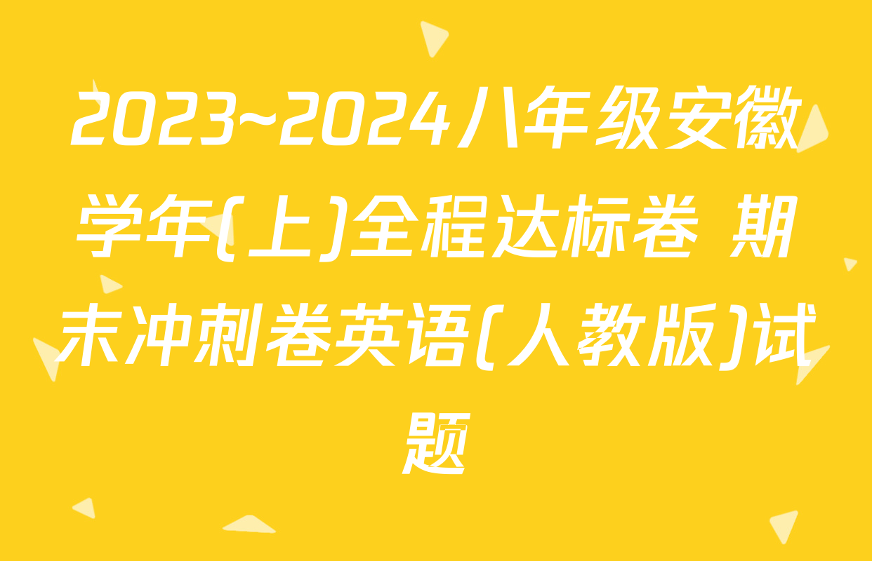 2023~2024八年级安徽学年(上)全程达标卷 期末冲刺卷英语(人教版)试题