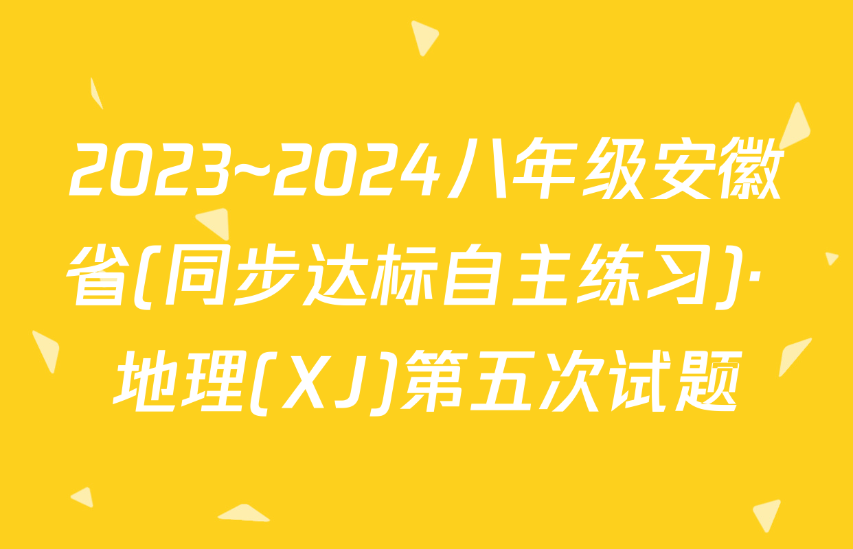 2023~2024八年级安徽省(同步达标自主练习)· 地理(XJ)第五次试题