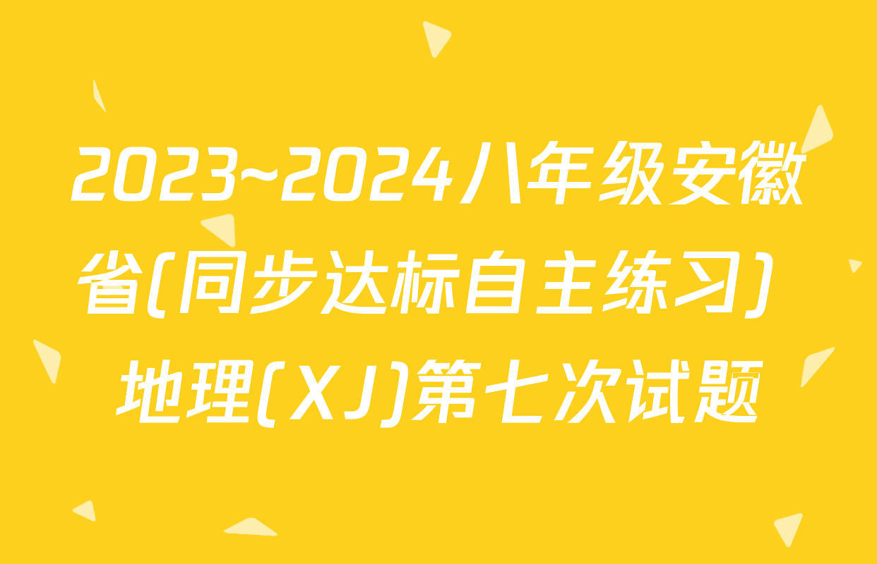 2023~2024八年级安徽省(同步达标自主练习) 地理(XJ)第七次试题