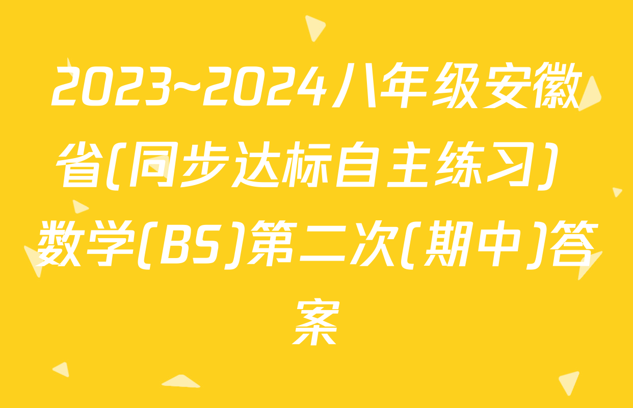 2023~2024八年级安徽省(同步达标自主练习) 数学(BS)第二次(期中)答案