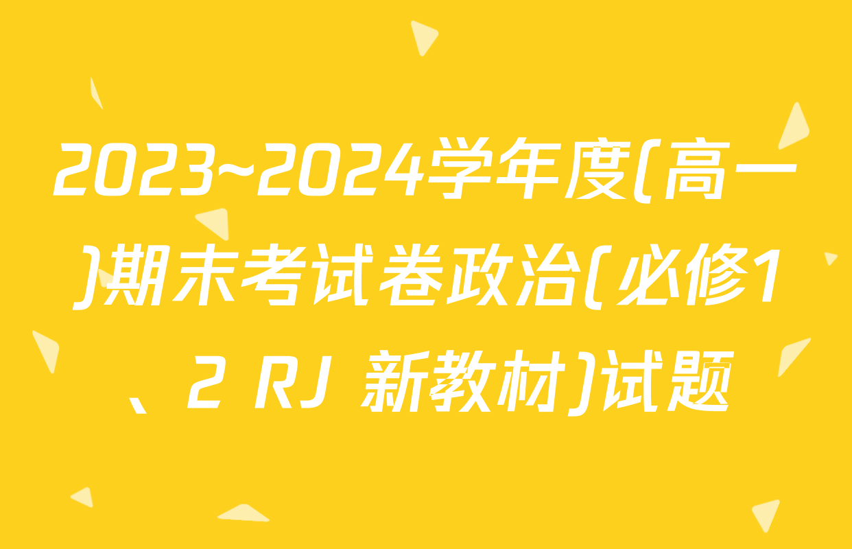 2023~2024学年度(高一)期末考试卷政治(必修1、2 RJ 新教材)试题