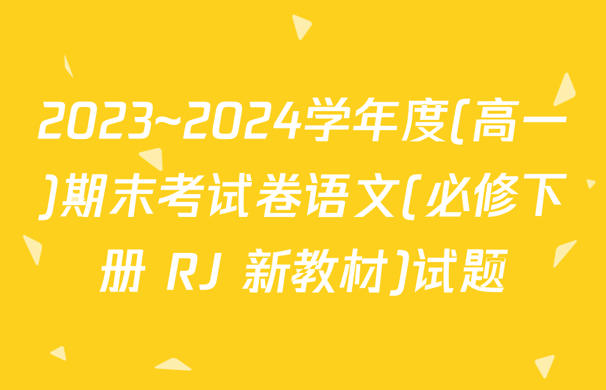 2023~2024学年度(高一)期末考试卷语文(必修下册 RJ 新教材)试题