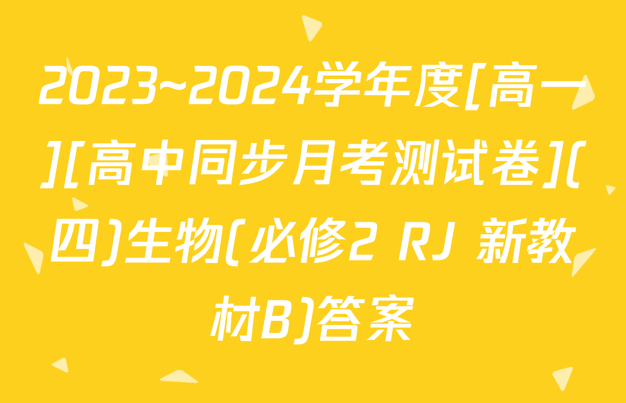 2023~2024学年度[高一][高中同步月考测试卷](四)生物(必修2 RJ 新教材B)答案