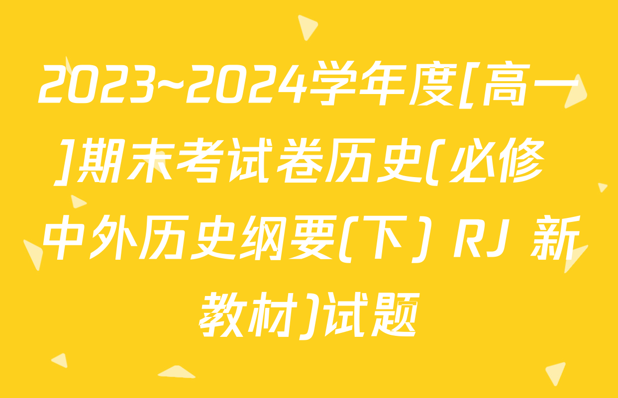 2023~2024学年度[高一]期末考试卷历史(必修 中外历史纲要(下) RJ 新教材)试题