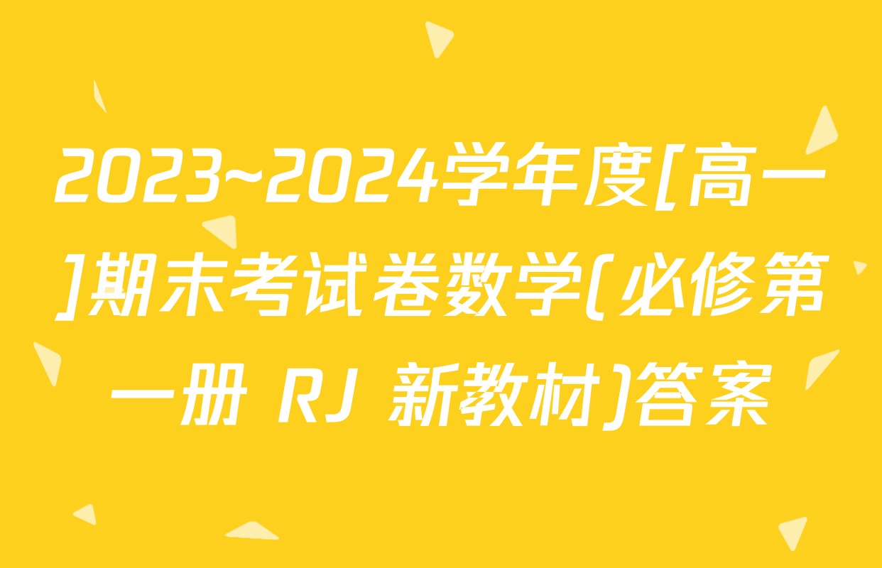 2023~2024学年度[高一]期末考试卷数学(必修第一册 RJ 新教材)答案