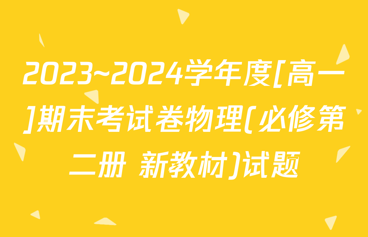 2023~2024学年度[高一]期末考试卷物理(必修第二册 新教材)试题