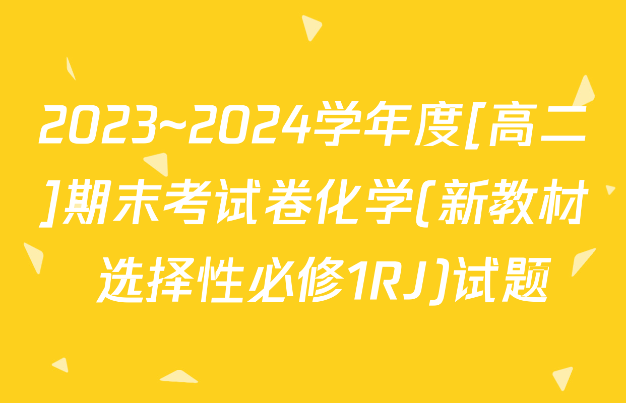 2023~2024学年度[高二]期末考试卷化学(新教材 选择性必修1RJ)试题
