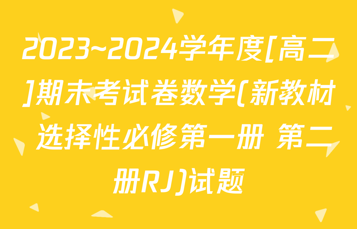 2023~2024学年度[高二]期末考试卷数学(新教材 选择性必修第一册 第二册RJ)试题