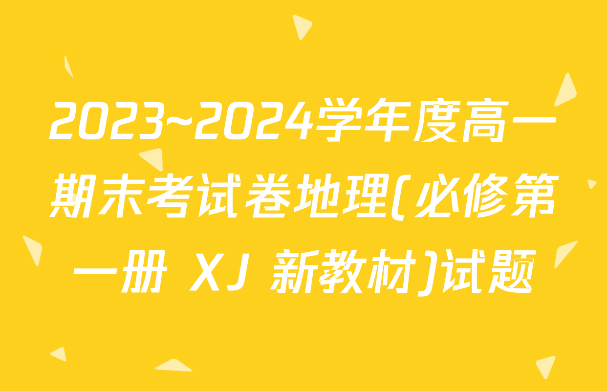 2023~2024学年度高一期末考试卷地理(必修第一册 XJ 新教材)试题