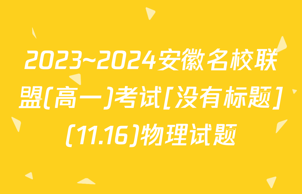 2023~2024安徽名校联盟(高一)考试[没有标题](11.16)物理试题